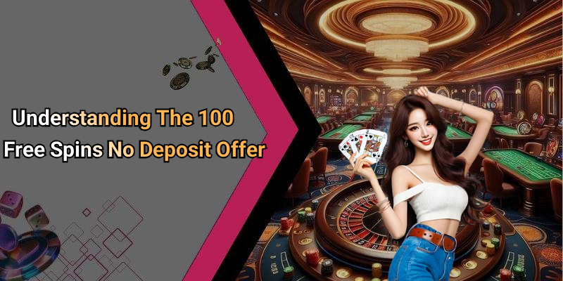 Understanding The 100 Free Spins No Deposit Offer
