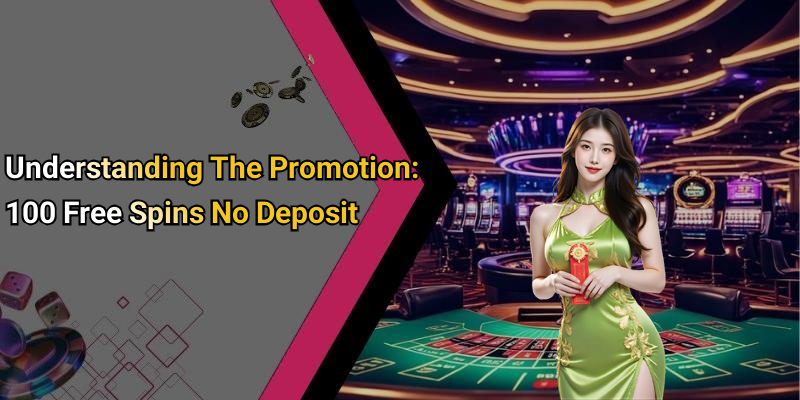 Understanding The Promotion: 100 Free Spins No Deposit