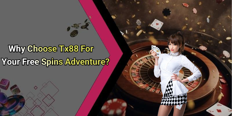 Why Choose Tx88 For Your Free Spins Adventure?