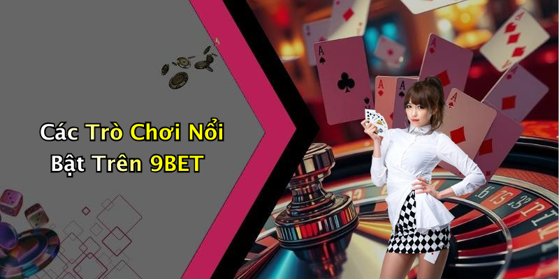 Các Trò Chơi Nổi Bật Trên 9BET