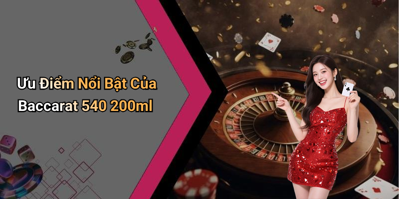 Ưu Điểm Nổi Bật Của Baccarat 540 200ml
