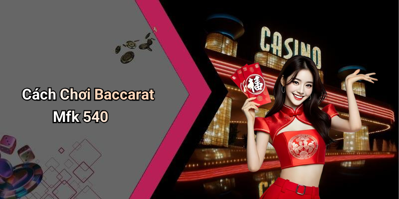 Cách Chơi Baccarat Mfk 540