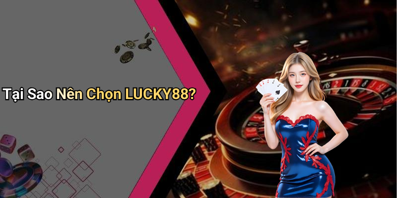 Tại Sao Nên Chọn LUCKY88?