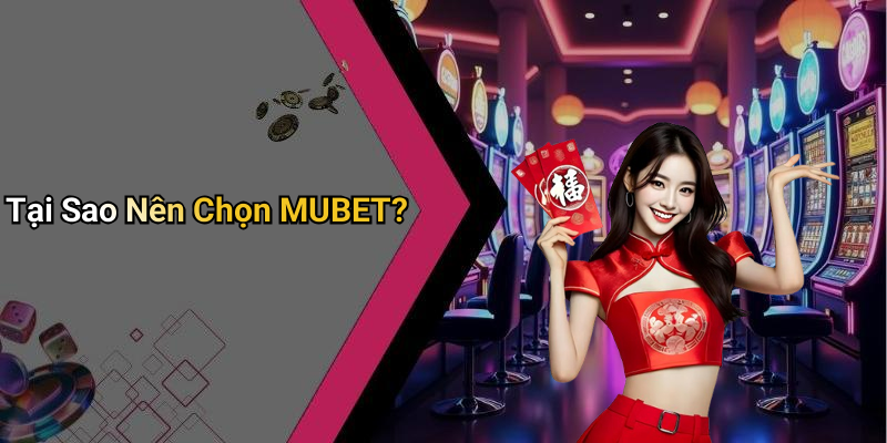 Tại Sao Nên Chọn MUBET?