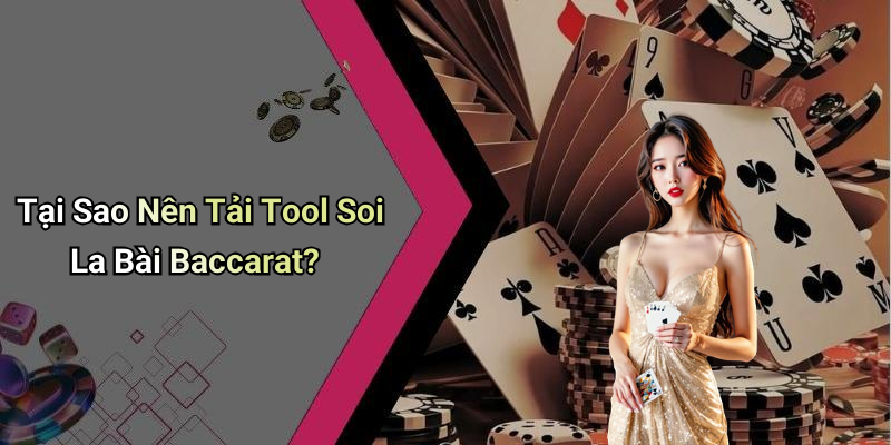 Tại Sao Nên Tải Tool Soi La Bài Baccarat?