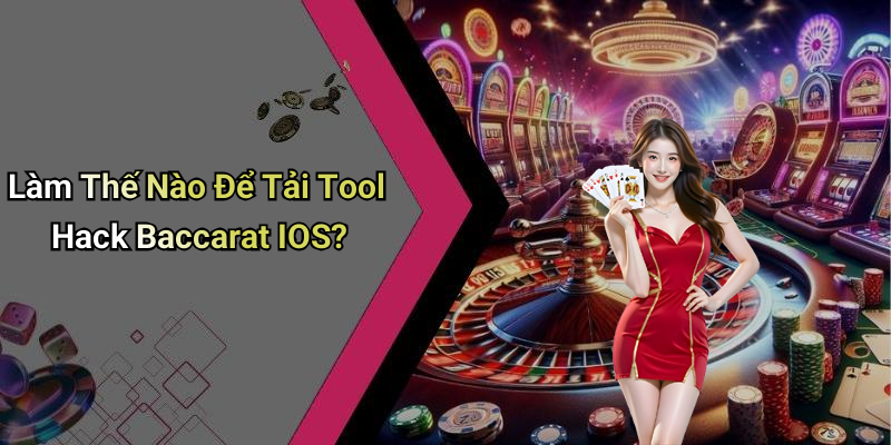 Làm Thế Nào Để Tải Tool Hack Baccarat IOS?