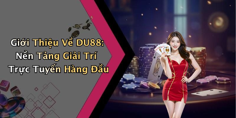 Giới Thiệu Về DU88: Nền Tảng Giải Trí Trực Tuyến Hàng Đầu