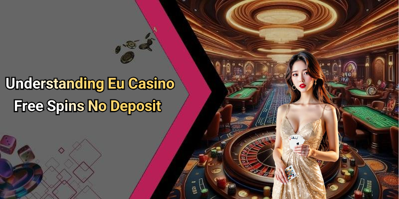 Understanding Eu Casino Free Spins No Deposit
