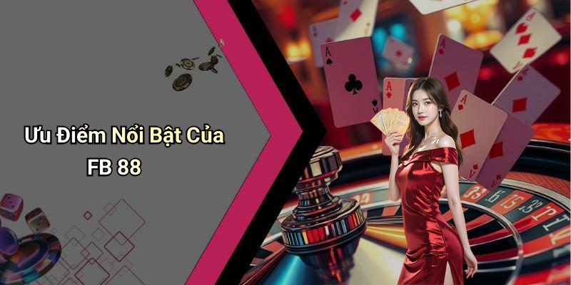 Ưu Điểm Nổi Bật Của FB 88