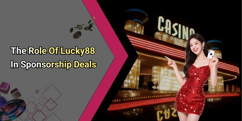 The Role Of Lucky88 In Sponsorship Deals