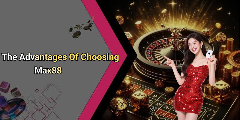 The Advantages Of Choosing Max88
