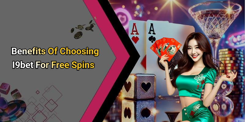 Benefits Of Choosing I9bet For Free Spins