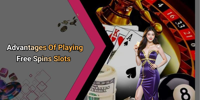Advantages Of Playing Free Spins Slots