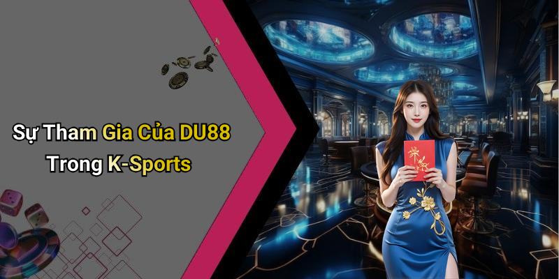 Sự Tham Gia Của DU88 Trong K-Sports