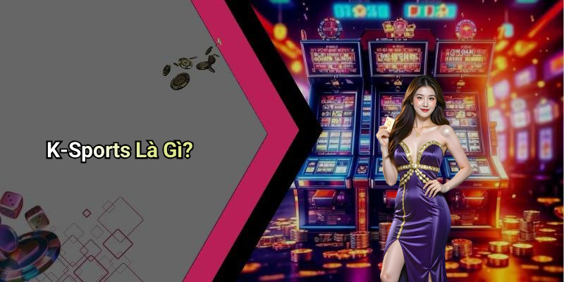 K-Sports Là Gì?