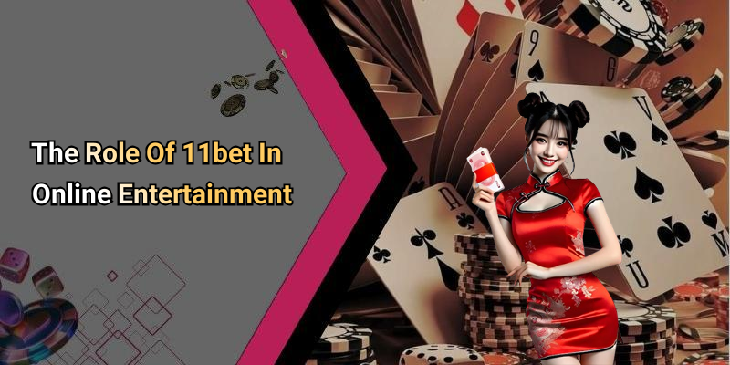 The Role Of 11bet In Online Entertainment