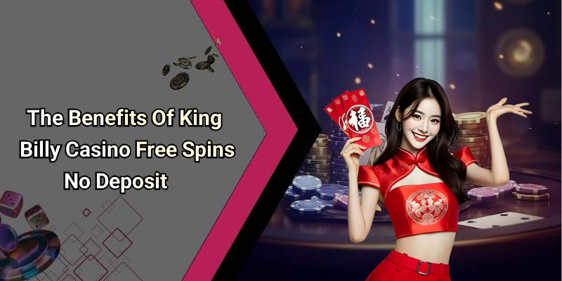 The Benefits Of King Billy Casino Free Spins No Deposit