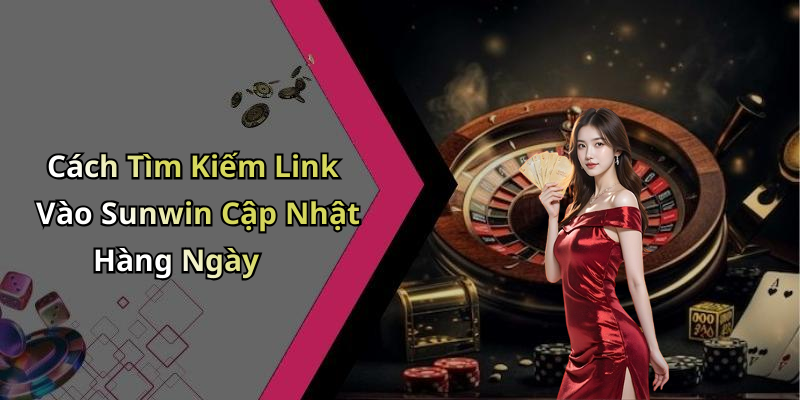 Cách Tìm Kiếm Link Vào Sunwin Cập Nhật Hàng Ngày