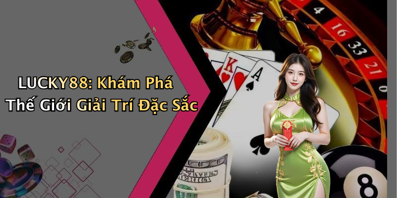 LUCKY88: Khám Phá Thế Giới Giải Trí Đặc Sắc