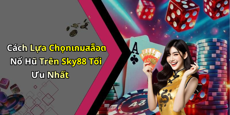 Cách Lựa Chọnเกมสล็อต Nổ Hũ Trên Sky88 Tối Ưu Nhất