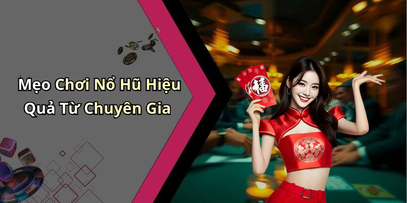 Mẹo Chơi Nổ Hũ Hiệu Quả Từ Chuyên Gia
