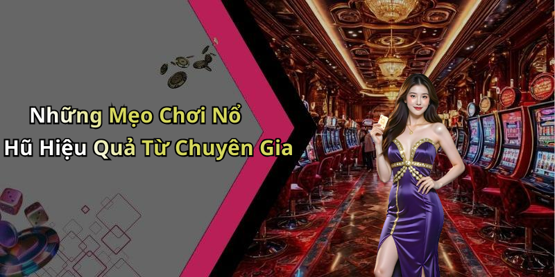 Những Mẹo Chơi Nổ Hũ Hiệu Quả Từ Chuyên Gia