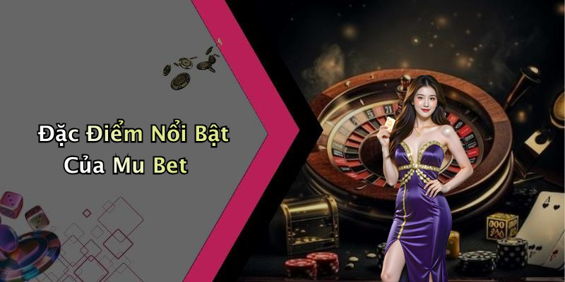 Đặc Điểm Nổi Bật Của Mu Bet