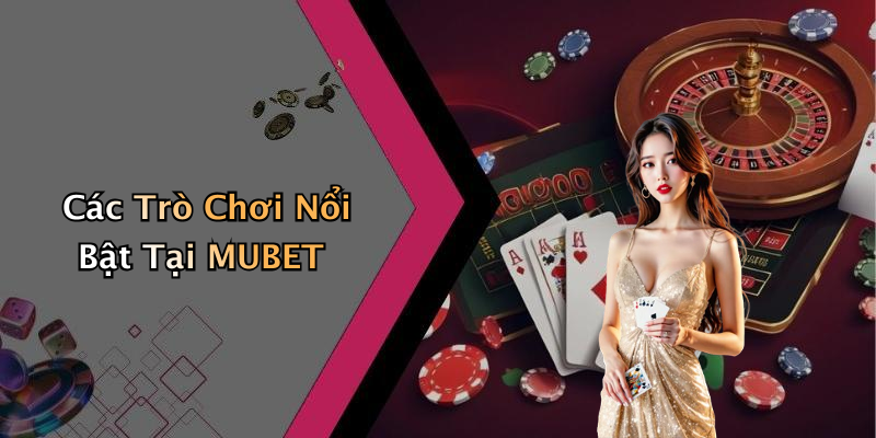 Các Trò Chơi Nổi Bật Tại MUBET