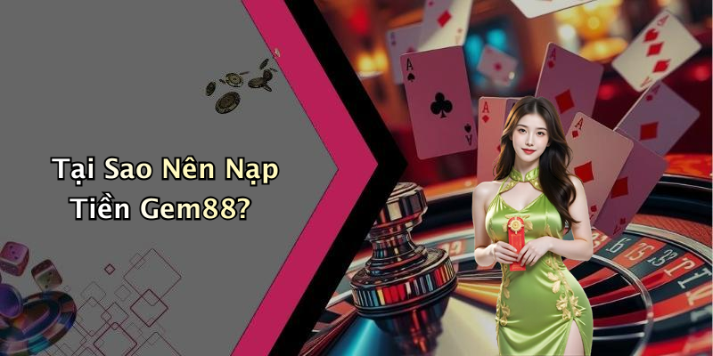 Tại Sao Nên Nạp Tiền Gem88?