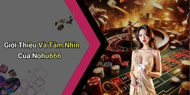 Giới Thiệu Và Tầm Nhìn Của Nohu666