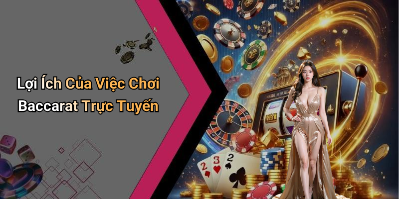Lợi Ích Của Việc Chơi Baccarat Trực Tuyến
