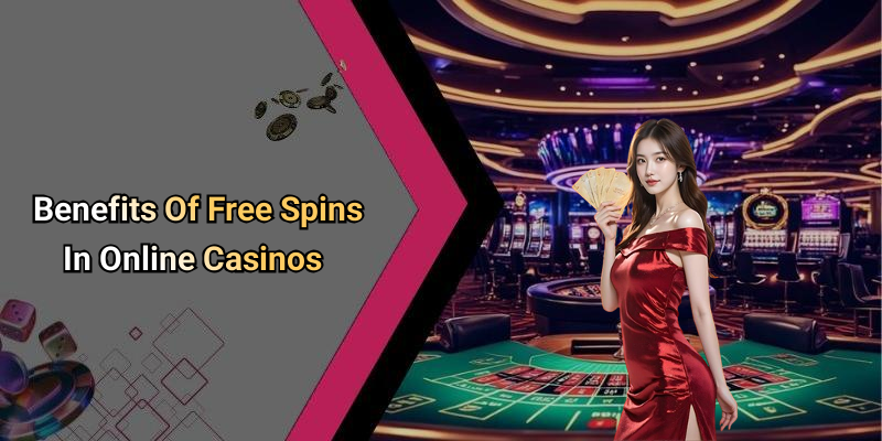 Benefits Of Free Spins In Online Casinos