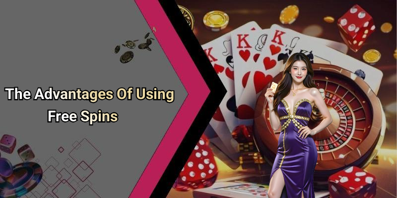 The Advantages Of Using Free Spins