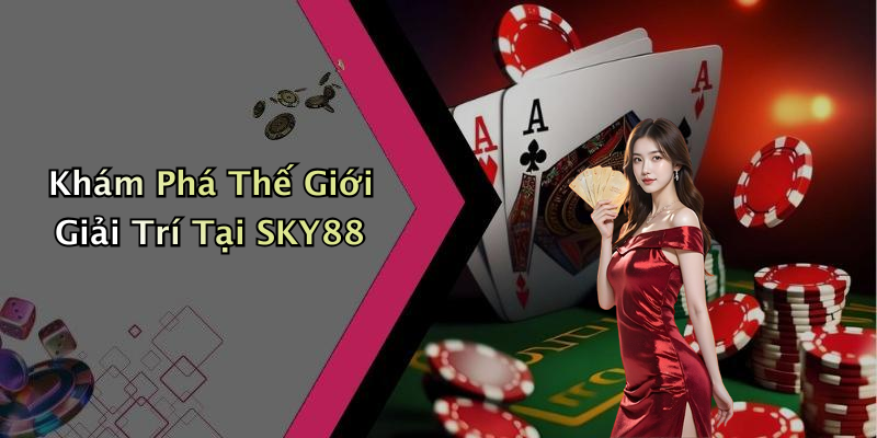 Khám Phá Thế Giới Giải Trí Tại SKY88