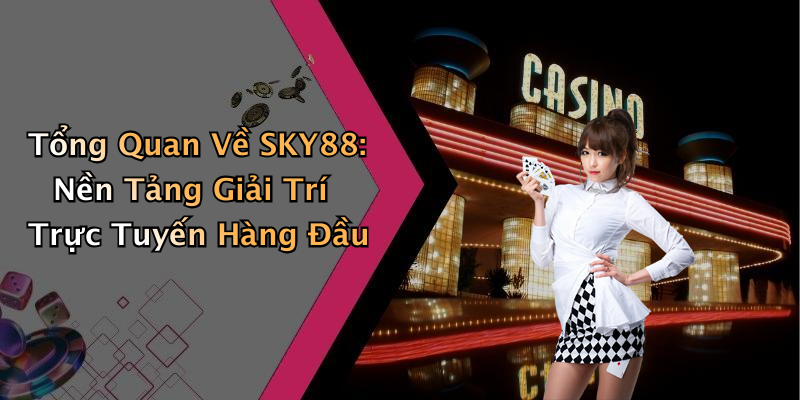 Tổng Quan Về SKY88: Nền Tảng Giải Trí Trực Tuyến Hàng Đầu