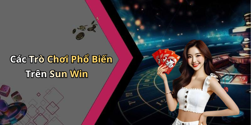 Các Trò Chơi Phổ Biến Trên Sun Win