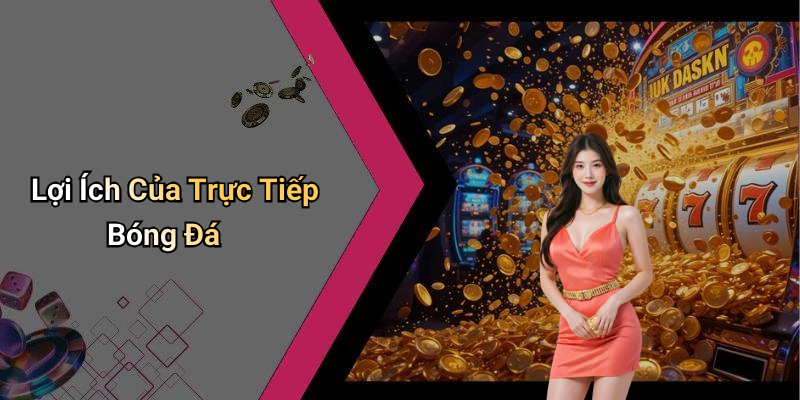 Lợi Ích Của Trực Tiếp Bóng Đá