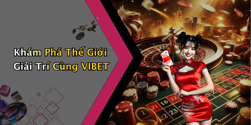 Khám Phá Thế Giới Giải Trí Cùng VIBET