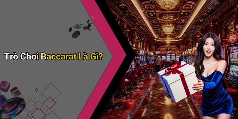 Trò Chơi Baccarat Là Gì?