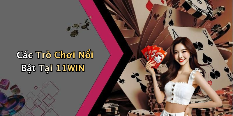 Các Trò Chơi Nổi Bật Tại 11WIN