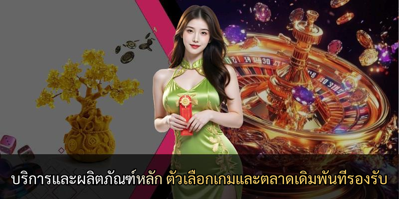 บริการและผลิตภัณฑ์หลัก ตัวเลือกเกมและตลาดเดิมพันที่รองรับ