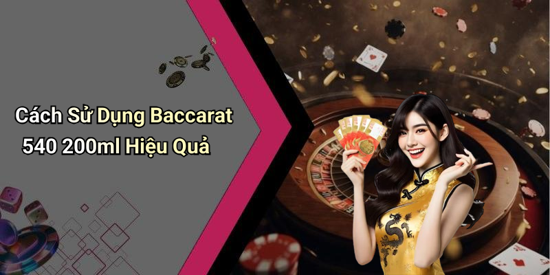 Cách Sử Dụng Baccarat 540 200ml Hiệu Quả