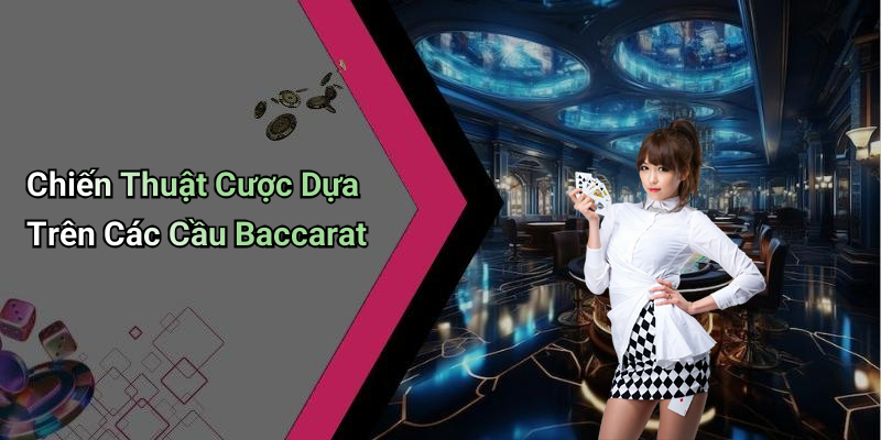 Chiến Thuật Cược Dựa Trên Các Cầu Baccarat