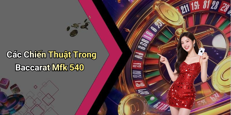 Các Chiến Thuật Trong Baccarat Mfk 540