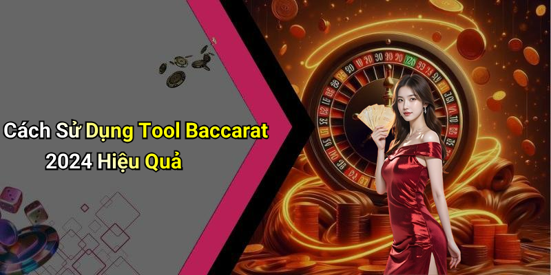 Cách Sử Dụng Tool Baccarat 2024 Hiệu Quả