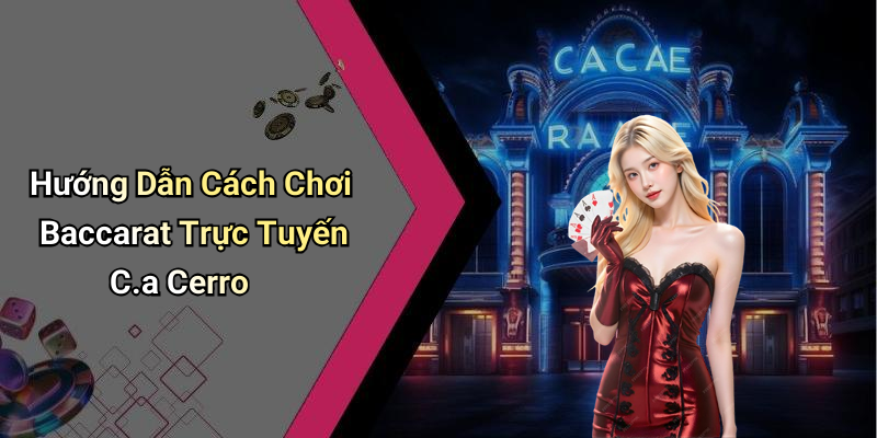 Hướng Dẫn Cách Chơi Baccarat Trực Tuyến C.a Cerro