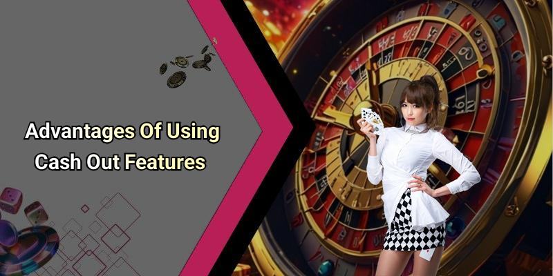 Advantages Of Using Cash Out Features