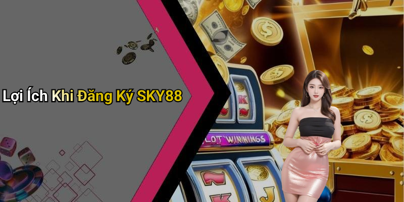Lợi Ích Khi Đăng Ký SKY88
