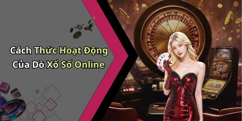 Cách Thức Hoạt Động Của Dò Xổ Số Online