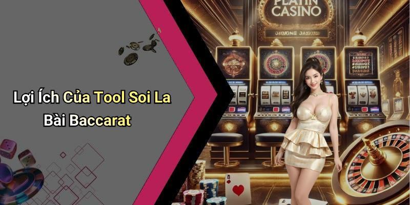 Lợi Ích Của Tool Soi La Bài Baccarat